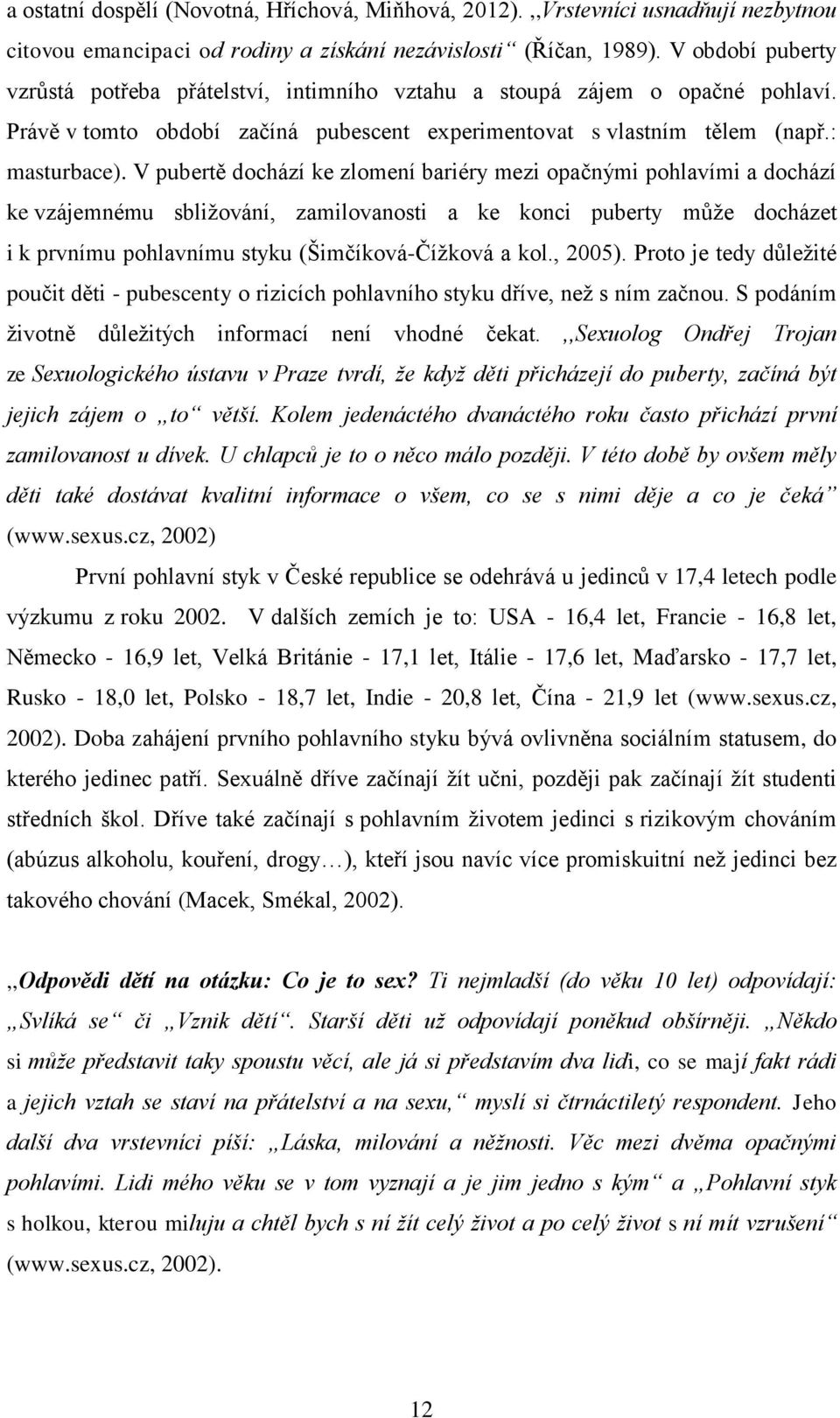 V pubertě dochází ke zlomení bariéry mezi opačnými pohlavími a dochází ke vzájemnému sbliţování, zamilovanosti a ke konci puberty můţe docházet i k prvnímu pohlavnímu styku (Šimčíková-Číţková a kol.