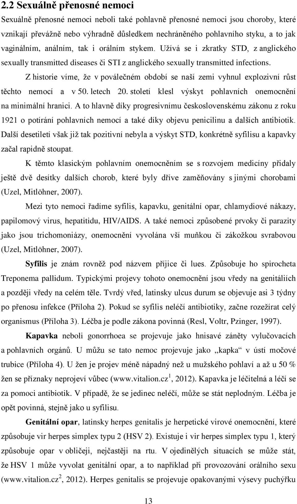 Z historie víme, ţe v poválečném období se naší zemi vyhnul explozivní růst těchto nemocí a v 50. letech 20. století klesl výskyt pohlavních onemocnění na minimální hranici.