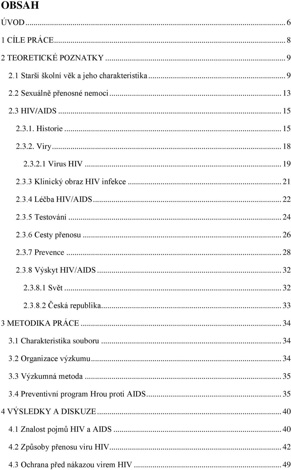 3.8 Výskyt HIV/AIDS... 32 2.3.8.1 Svět... 32 2.3.8.2 Česká republika... 33 3 METODIKA PRÁCE... 34 3.1 Charakteristika souboru... 34 3.2 Organizace výzkumu... 34 3.3 Výzkumná metoda.