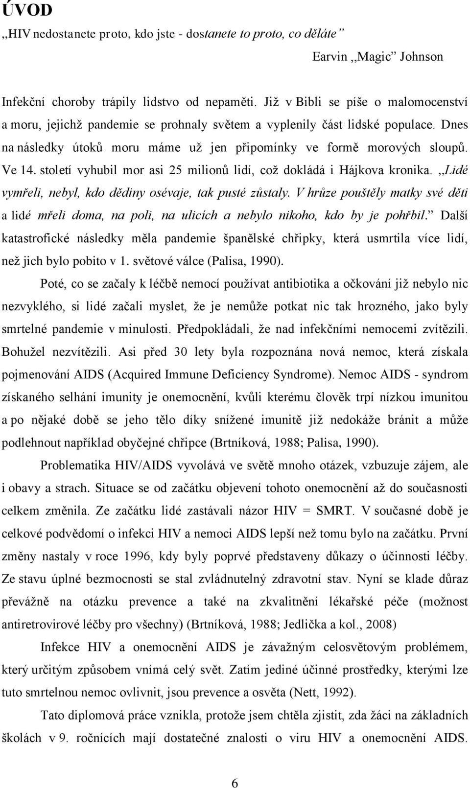 století vyhubil mor asi 25 milionů lidí, coţ dokládá i Hájkova kronika.,,lidé vymřeli, nebyl, kdo dědiny osévaje, tak pusté zůstaly.