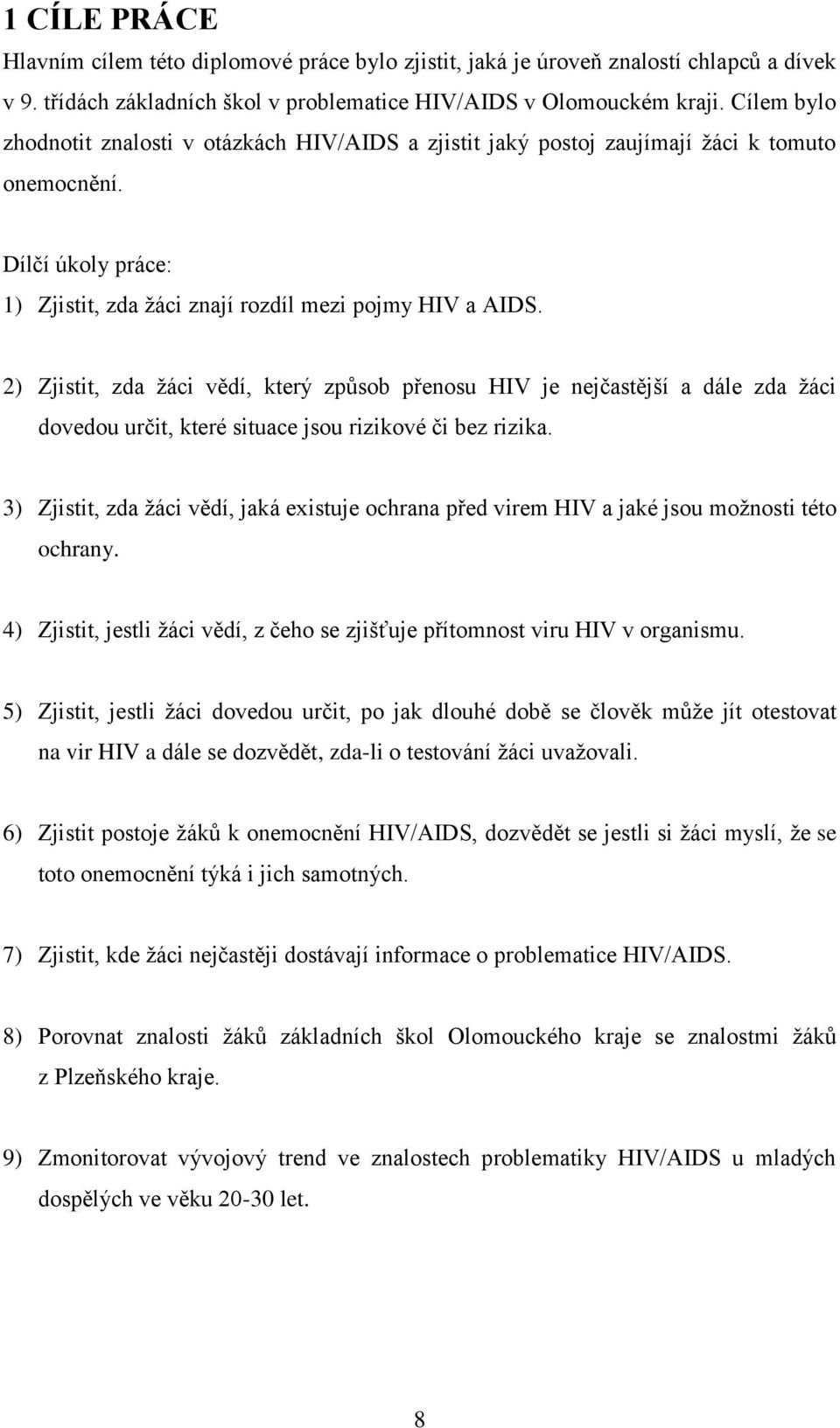 2) Zjistit, zda ţáci vědí, který způsob přenosu HIV je nejčastější a dále zda ţáci dovedou určit, které situace jsou rizikové či bez rizika.