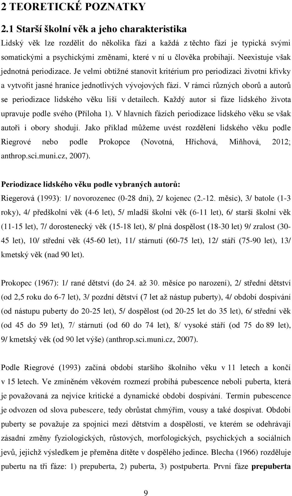 Neexistuje však jednotná periodizace. Je velmi obtíţné stanovit kritérium pro periodizaci ţivotní křivky a vytvořit jasné hranice jednotlivých vývojových fází.