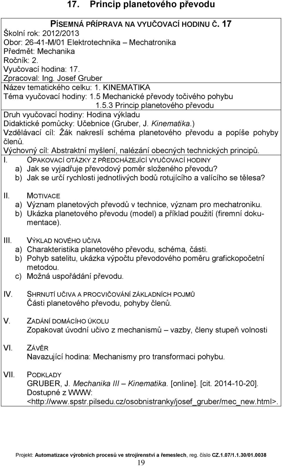 ) Vzdělávací cíl: Žák nakreslí schéma planetového převodu a popíše pohyby členů. Výchovný cíl: Abstraktní myšlení, nalézání obecných technických principů.