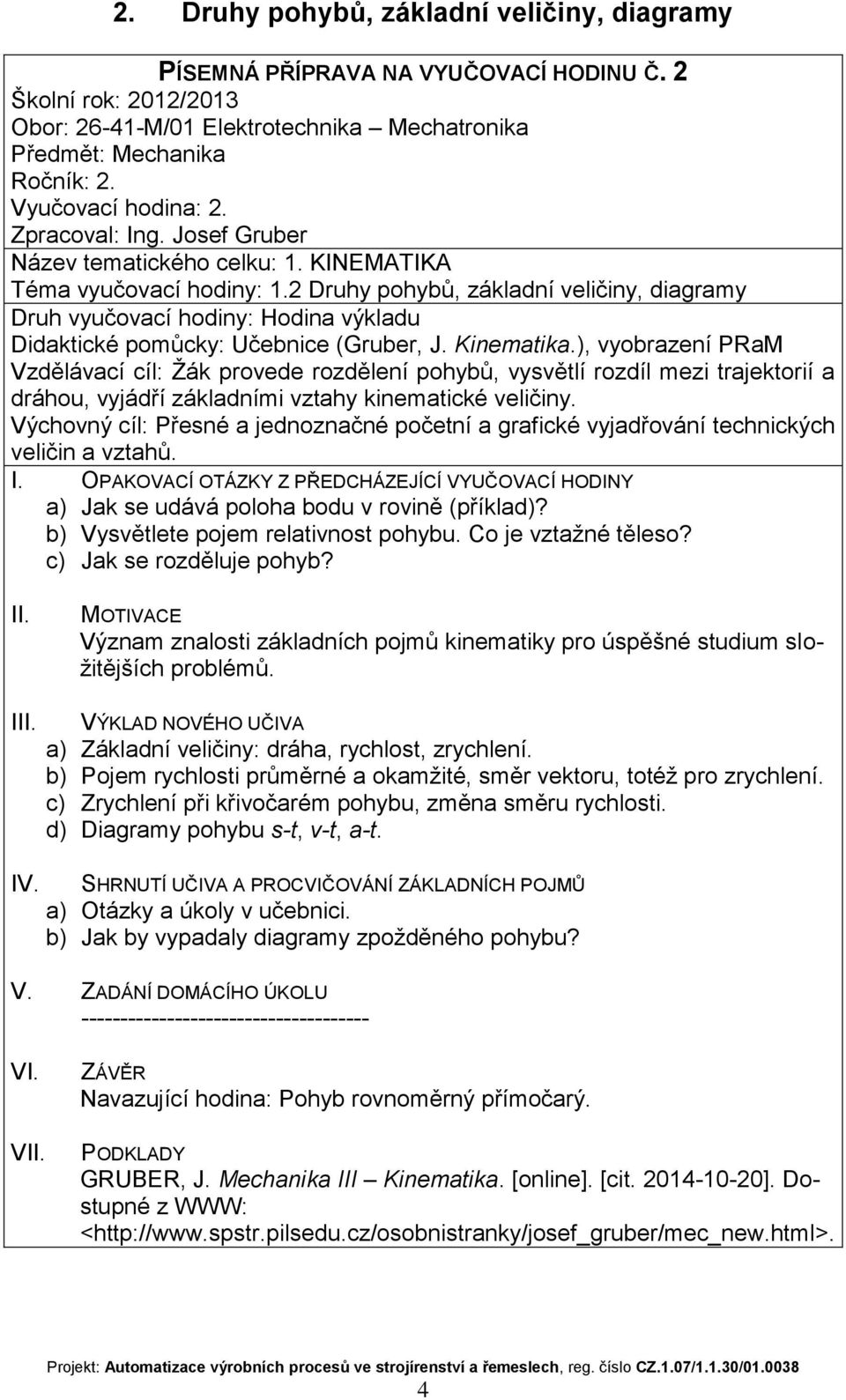 ), vyobrazení PRaM Vzdělávací cíl: Žák provede rozdělení pohybů, vysvětlí rozdíl mezi trajektorií a dráhou, vyjádří základními vztahy kinematické veličiny.