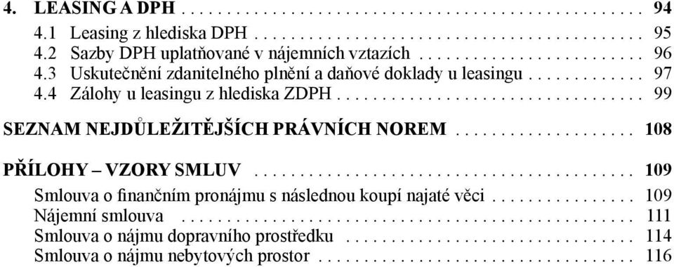 ................... 108 PŘÍLOHY VZORY SMLUV.......................................... 109 Smlouva o finančním pronájmu s následnou koupí najaté věci................ 109 Nájemní smlouva.