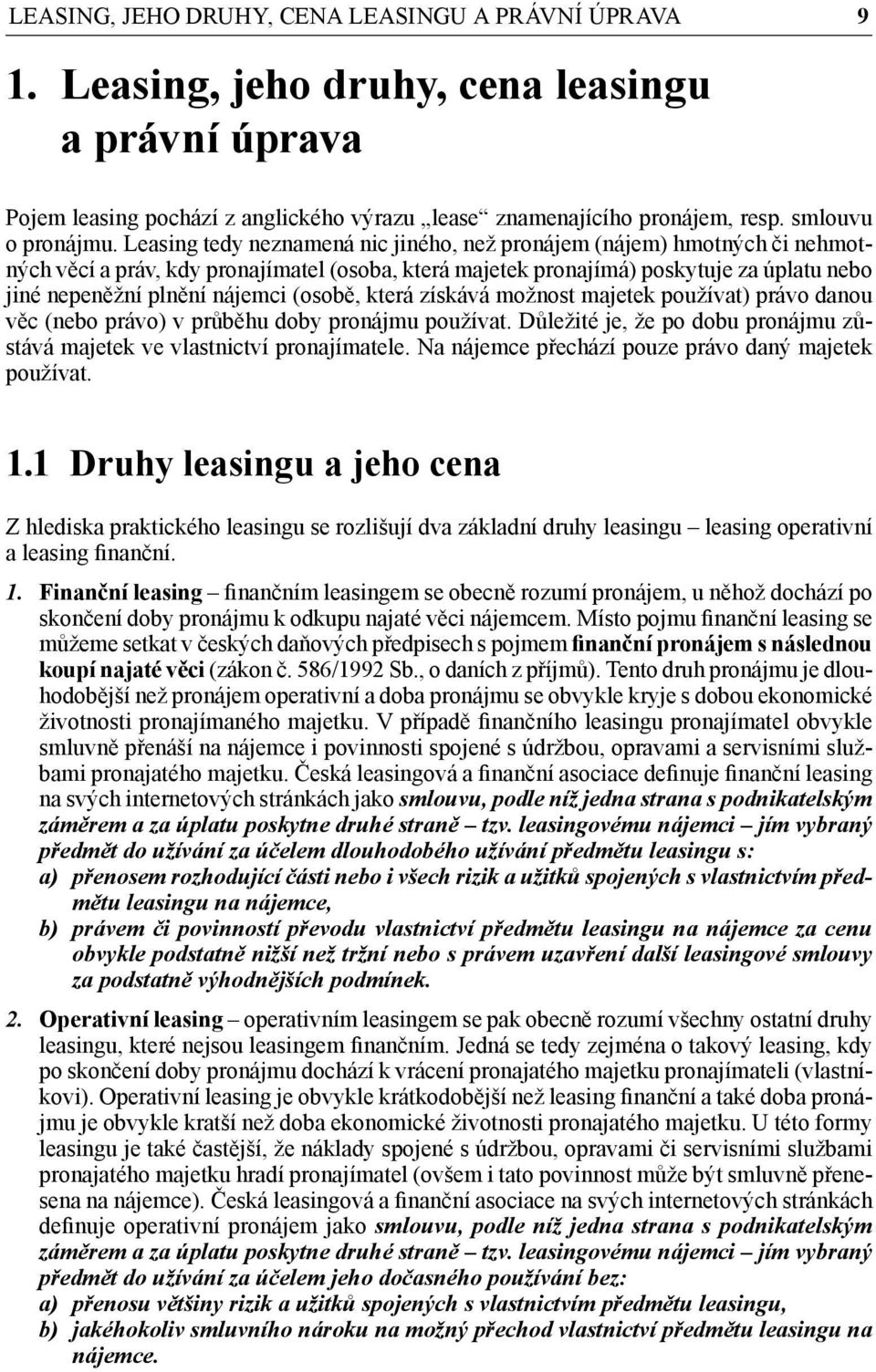 Leasing tedy neznamená nic jiného, než pronájem (nájem) hmotných či nehmotných věcí a práv, kdy pronajímatel (osoba, která majetek pronajímá) poskytuje za úplatu nebo jiné nepeněžní plnění nájemci