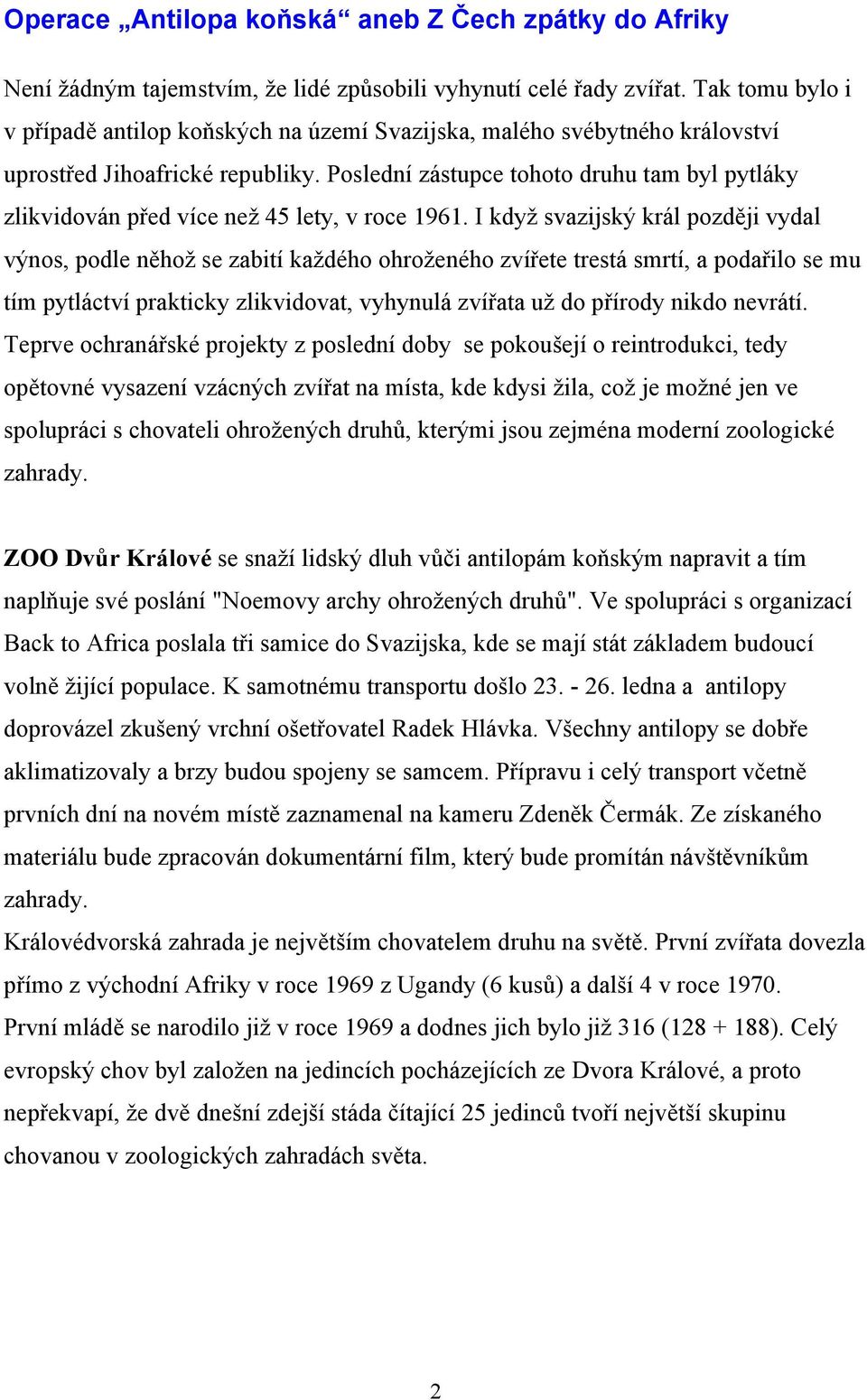 Poslední zástupce tohoto druhu tam byl pytláky zlikvidován před více než 45 lety, v roce 1961.