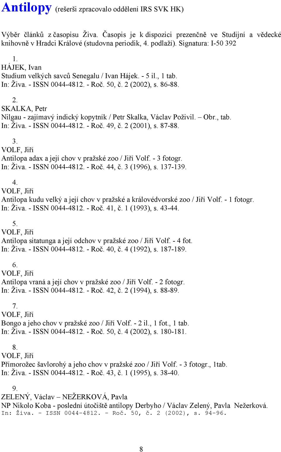 (2002), s. 86-88. 2. SKALKA, Petr Nilgau - zajímavý indický kopytník / Petr Skalka, Václav Poživil. Obr., tab. In: Živa. - ISSN 0044-4812. - Roč. 49, č. 2 (2001), s. 87-88. 3.