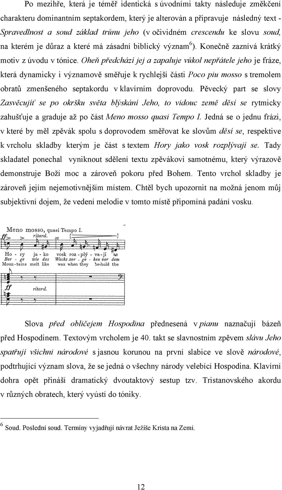 Oheň předchází jej a zapaluje vůkol nepřátele jeho je fráze, která dynamicky i významově směřuje k rychlejší části Poco piu mosso s tremolem obratů zmenšeného septakordu v klavírním doprovodu.