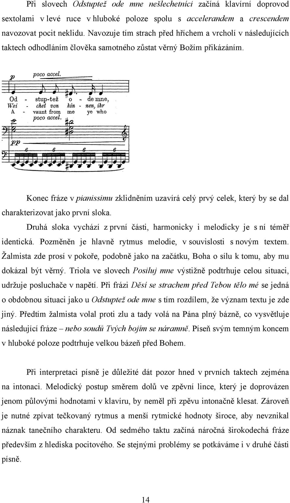 Konec fráze v pianissimu zklidněním uzavírá celý prvý celek, který by se dal charakterizovat jako první sloka. Druhá sloka vychází z první části, harmonicky i melodicky je s ní téměř identická.