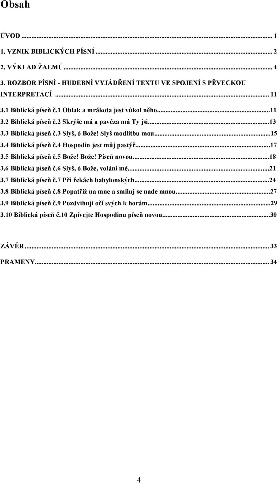 4 Hospodin jest můj pastýř...17 3.5 Biblická píseň č.5 Bože! Bože! Píseň novou...18 3.6 Biblická píseň č.6 Slyš, ó Bože, volání mé...21 3.7 Biblická píseň č.7 Při řekách babylonských.