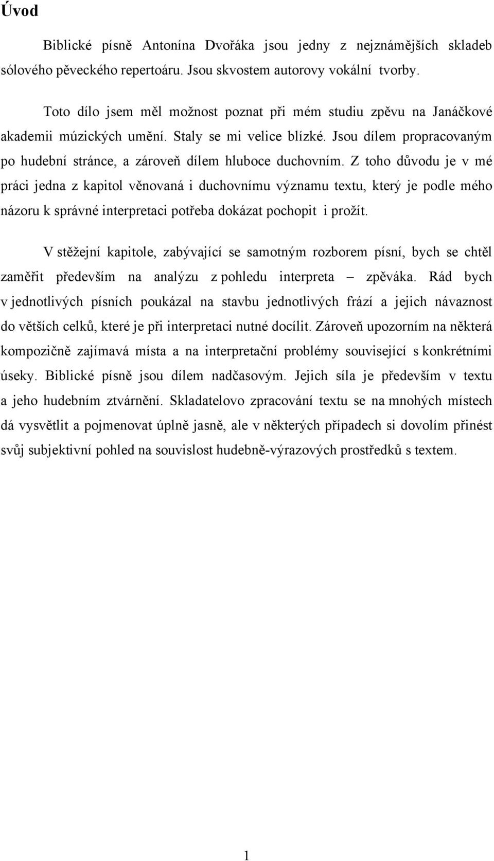 Z toho důvodu je v mé práci jedna z kapitol věnovaná i duchovnímu významu textu, který je podle mého názoru k správné interpretaci potřeba dokázat pochopit i prožít.