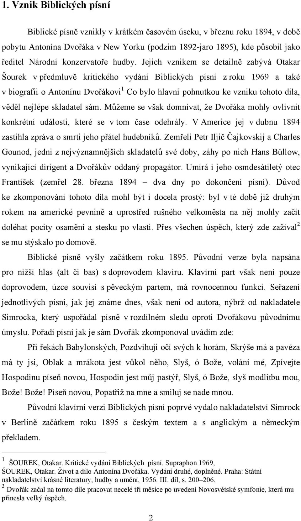 Jejich vznikem se detailně zabývá Otakar Šourek v předmluvě kritického vydání Biblických písní z roku 1969 a také v biografii o Antonínu Dvořákovi 1 Co bylo hlavní pohnutkou ke vzniku tohoto díla,