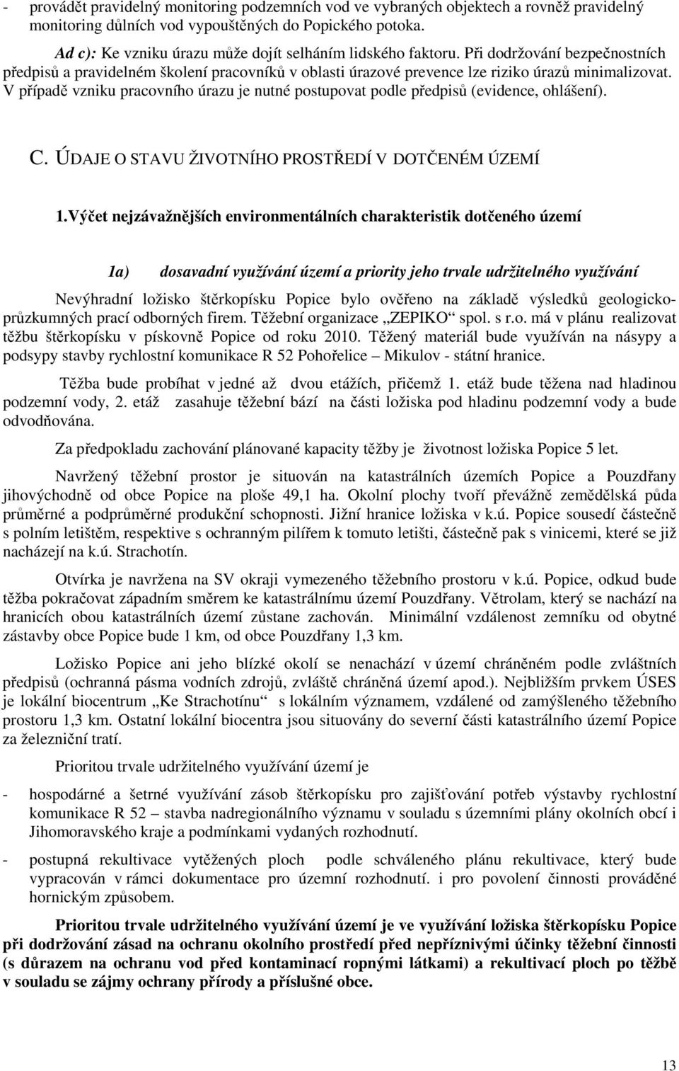 V případě vzniku pracovního úrazu je nutné postupovat podle předpisů (evidence, ohlášení). C. ÚDAJE O STAVU ŽIVOTNÍHO PROSTŘEDÍ V DOTČENÉM ÚZEMÍ 1.