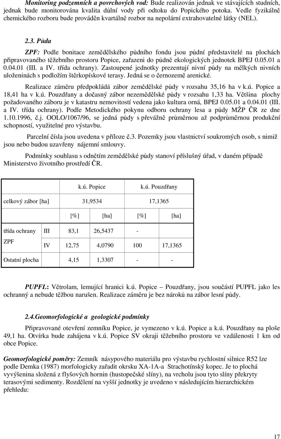 Půda ZPF: Podle bonitace zemědělského půdního fondu jsou půdní představitelé na plochách připravovaného těžebního prostoru Popice, zařazeni do půdně ekologických jednotek BPEJ 0.05.01 a 0.04.01 (III.