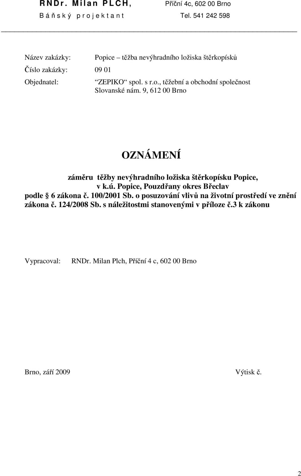 9, 612 00 Brno OZNÁMENÍ záměru těžby nevýhradního ložiska štěrkopísku Popice, v k.ú. Popice, Pouzdřany okres Břeclav podle 6 zákona č. 100/2001 Sb.