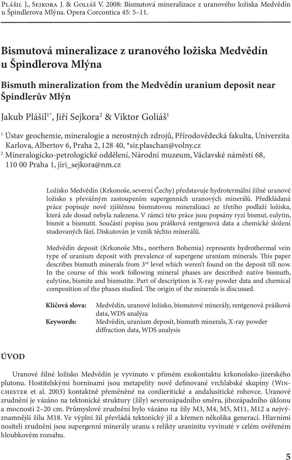 1 Ústav geochemie, mineralogie a nerostných zdrojů, Přírodovědecká fakulta, Univerzita Karlova, Albertov 6, Praha 2, 128 40, *sir.plaschan@volny.