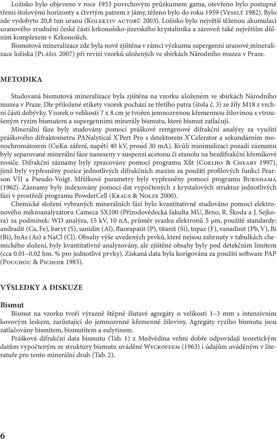 Ložisko bylo největší těženou akumulací uranového zrudnění české části krkonošsko-jizerského krystalinika a zároveň také největším důlním komplexem v Krkonoších.