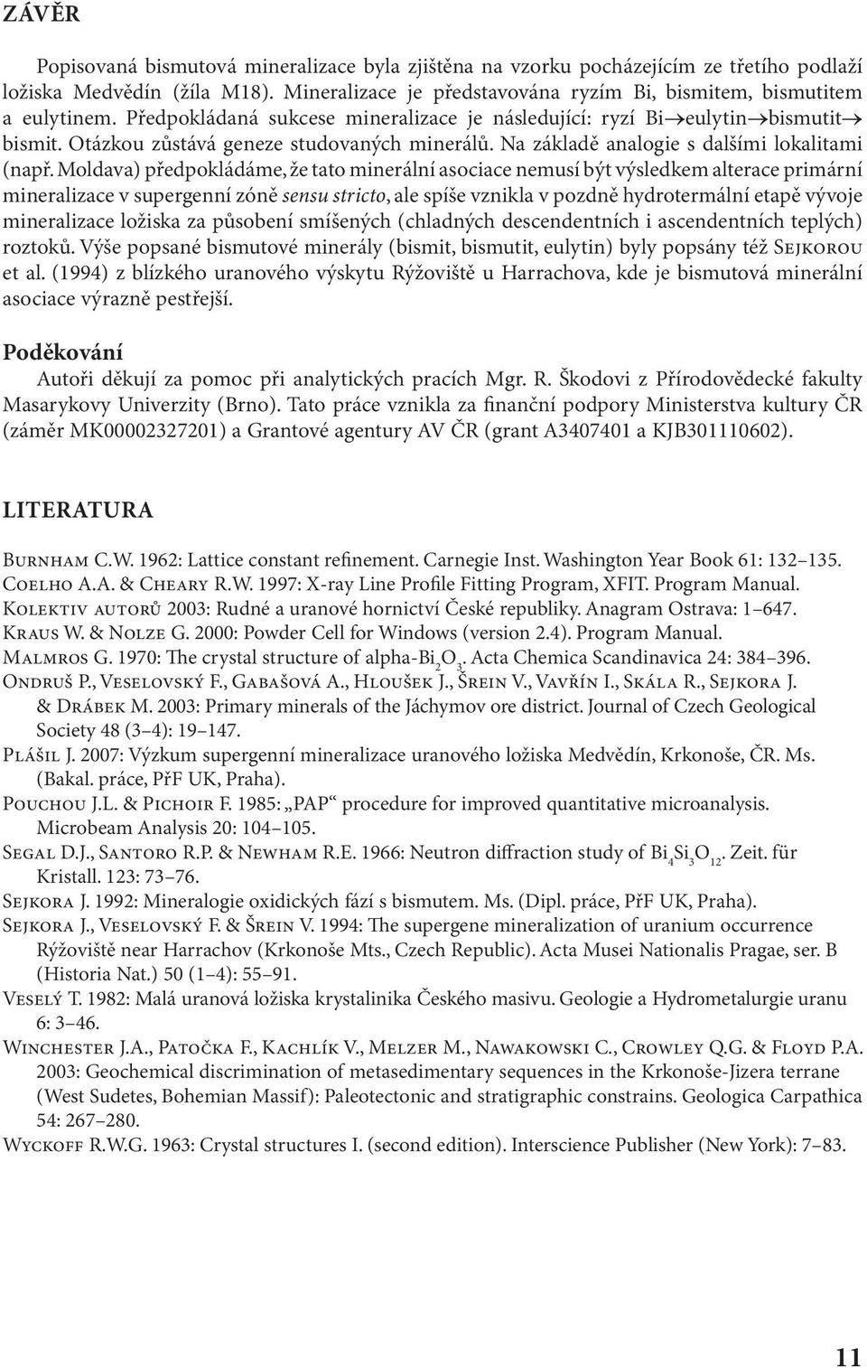 Moldava) předpokládáme, že tato minerální asociace nemusí být výsledkem alterace primární mineralizace v supergenní zóně sensu stricto, ale spíše vznikla v pozdně hydrotermální etapě vývoje