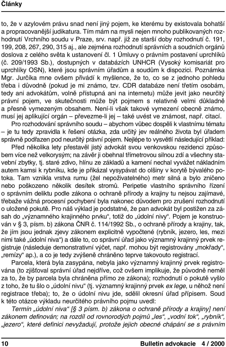 209/1993 Sb.), dostupných v databázích UNHCR (Vysoký komisariát pro uprchlíky OSN), které jsou správním úřadům a soudům k dispozici. Poznámka Mgr.