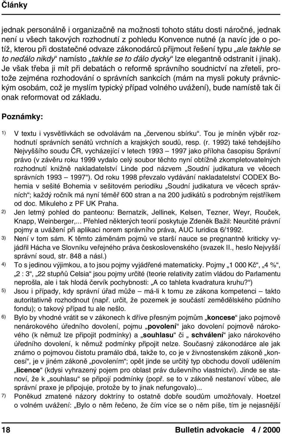 Je však třeba ji mít při debatách o reformě správního soudnictví na zřeteli, protože zejména rozhodování o správních sankcích (mám na mysli pokuty právnickým osobám, což je myslím typický případ