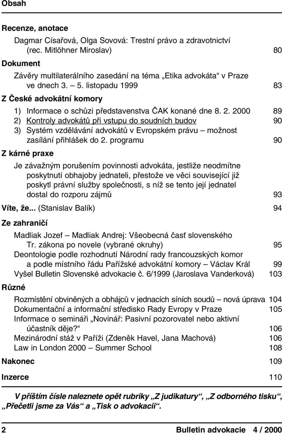 2000 89 2) Kontroly advokátů při vstupu do soudních budov 90 3) Systém vzdělávání advokátů v Evropském právu možnost zasílání přihlášek do 2.