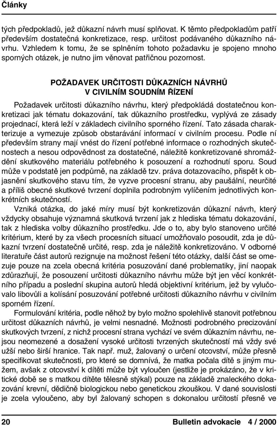 POŽADAVEK URČITOSTI DŮKAZNÍCH NÁVRHŮ V CIVILNÍM SOUDNÍM ŘÍZENÍ Požadavek určitosti důkazního návrhu, který předpokládá dostatečnou konkretizaci jak tématu dokazování, tak důkazního prostředku,