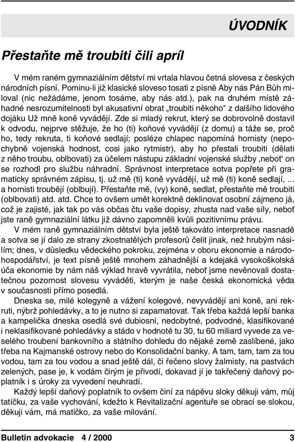 ), pak na druhém místě záhadné nesrozumitelnosti byl akusativní obrat troubiti někoho" z dalšího lidového dojáku Už mně koně vyvádějí.