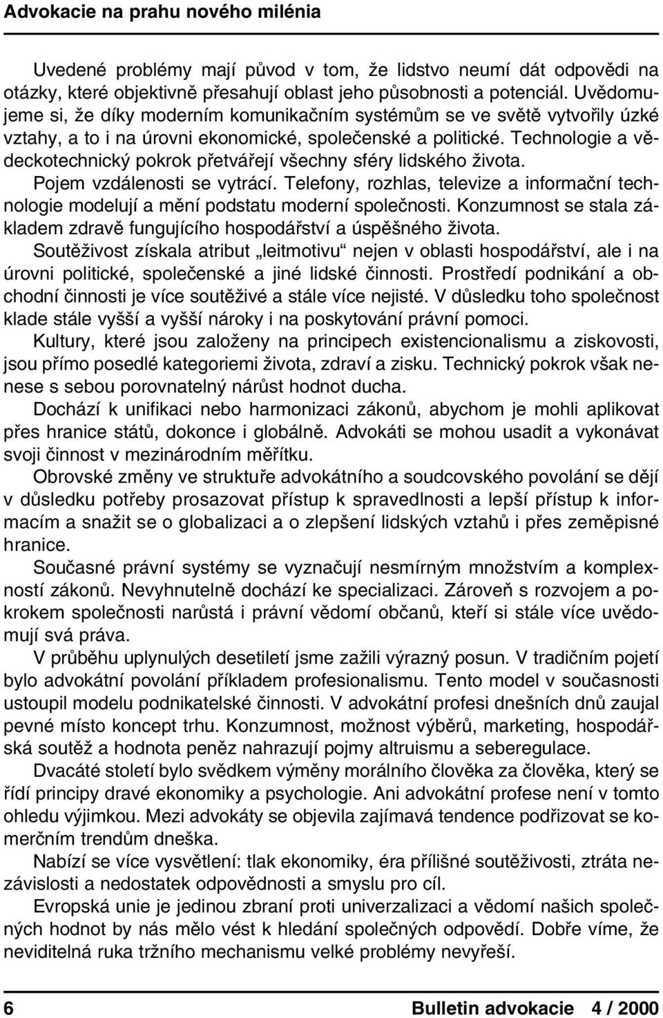 Technologie a vědeckotechnický pokrok přetvářejí všechny sféry lidského života. Pojem vzdálenosti se vytrácí.