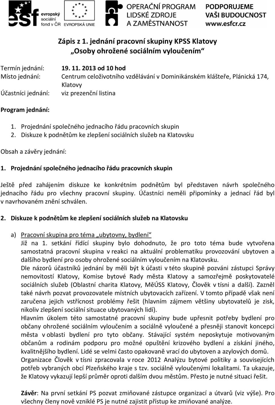 Projednání společného jednacího řádu pracovních skupin 2. Diskuze k podnětům ke zlepšení sociálních služeb na Klatovsku Obsah a závěry jednání: 1.