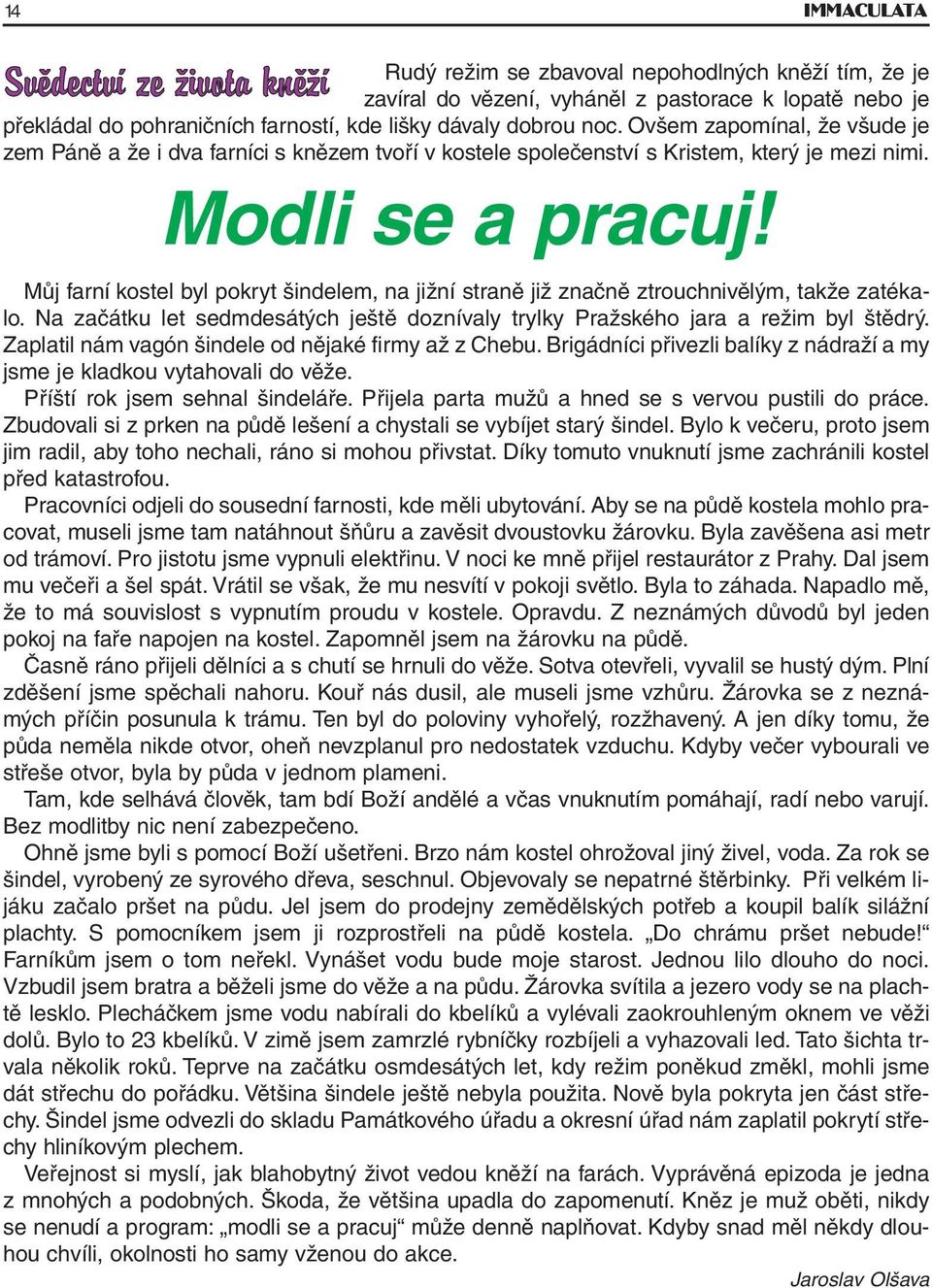 Můj farní kostel byl pokryt šindelem, na jižní straně již značně ztrouchnivělým, takže zatékalo. Na začátku let sedmdesátých ještě doznívaly trylky Pražského jara a režim byl štědrý.