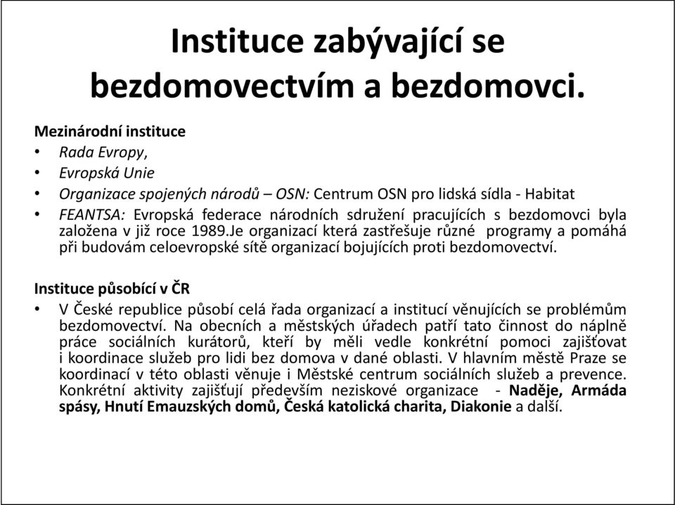 založena v již roce 1989.Je organizací která zastřešuje různé programy a pomáhá při budovám celoevropské sítě organizací bojujících proti bezdomovectví.