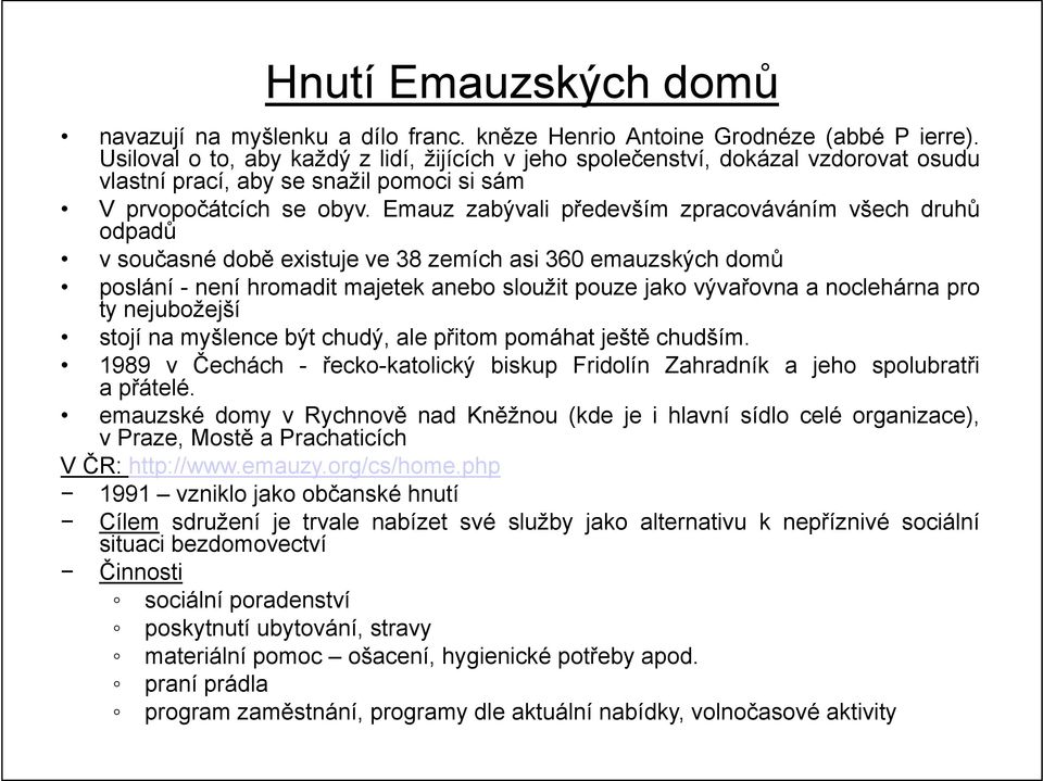 Emauz zabývali především zpracováváním všech druhů odpadů v současné době existuje ve 38 zemích asi 360 emauzských domů poslání - není hromadit majetek anebo sloužit pouze jako vývařovna a noclehárna