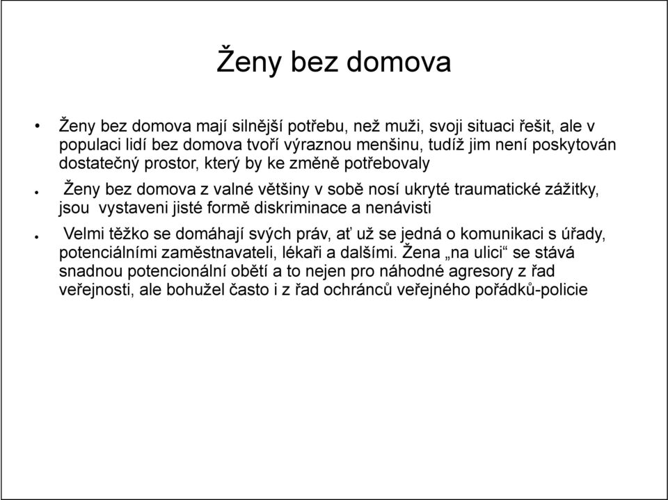 formě diskriminace a nenávisti Velmi těžko se domáhají svých práv, ať už se jedná o komunikaci s úřady, potenciálními zaměstnavateli, lékaři a dalšími.