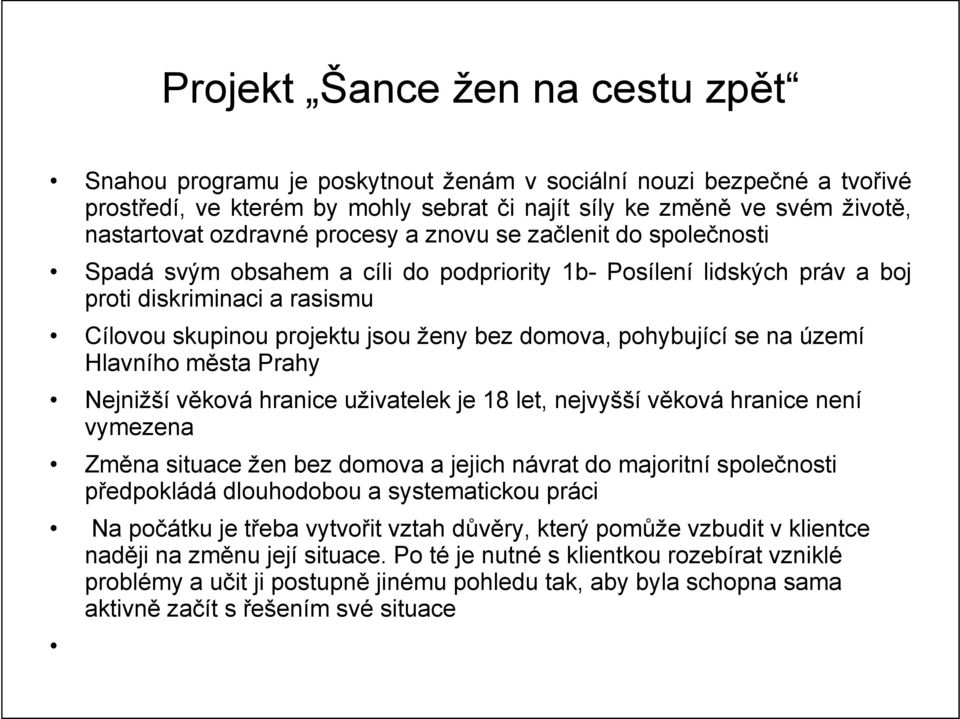 domova, pohybující se na území Hlavního města Prahy Nejnižší věková hranice uživatelek je 18 let, nejvyšší věková hranice není vymezena Změna situace žen bez domova a jejich návrat do majoritní