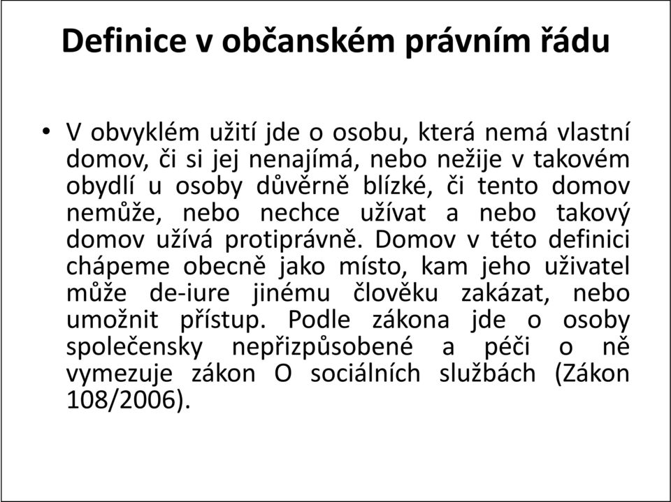 Domov v této definici chápeme obecně jako místo, kam jeho uživatel může de-iure jinému člověku zakázat, nebo umožnit