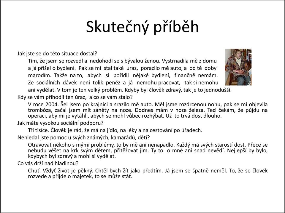 kdybybylčlověkzdravý,takjetojednodušší. Kdysevámpřihodiltenúraz, acosevámstalo? V roce 2004. Šel jsem po krajnici a srazilo mě auto.