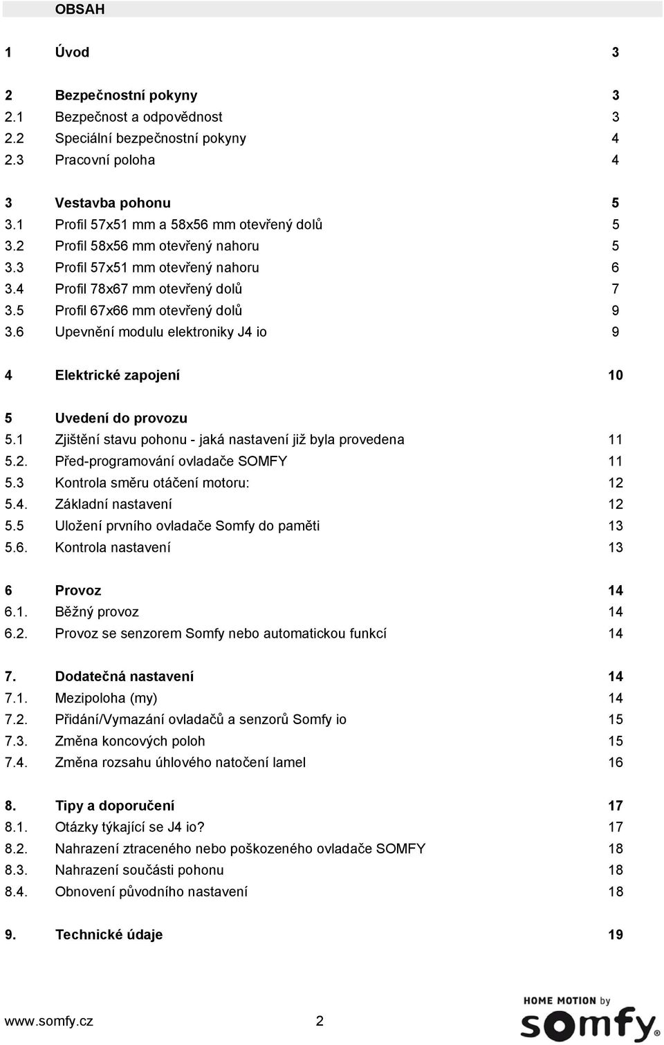 6 Upevnění modulu elektroniky J4 io 9 4 Elektrické zapojení 10 5 Uvedení do provozu 5.1 Zjištění stavu pohonu - jaká nastavení již byla provedena 11 5.2. Před-programování ovladače SOMFY 11 5.