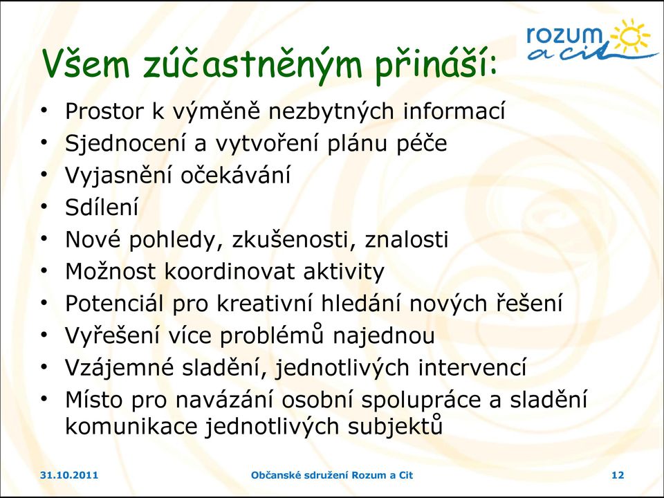 hledání nových řešení Vyřešení více problémů najednou Vzájemné sladění, jednotlivých intervencí Místo pro