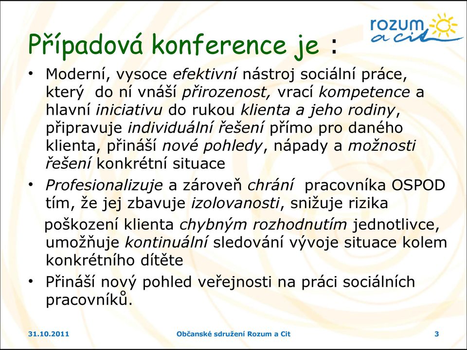 Profesionalizuje a zároveň chrání pracovníka OSPOD tím, že jej zbavuje izolovanosti, snižuje rizika poškození klienta chybným rozhodnutím jednotlivce,