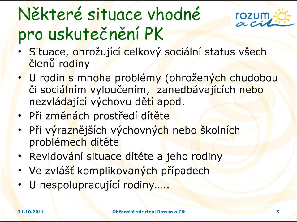 Při změnách prostředí dítěte Při výraznějších výchovných nebo školních problémech dítěte Revidování situace dítěte