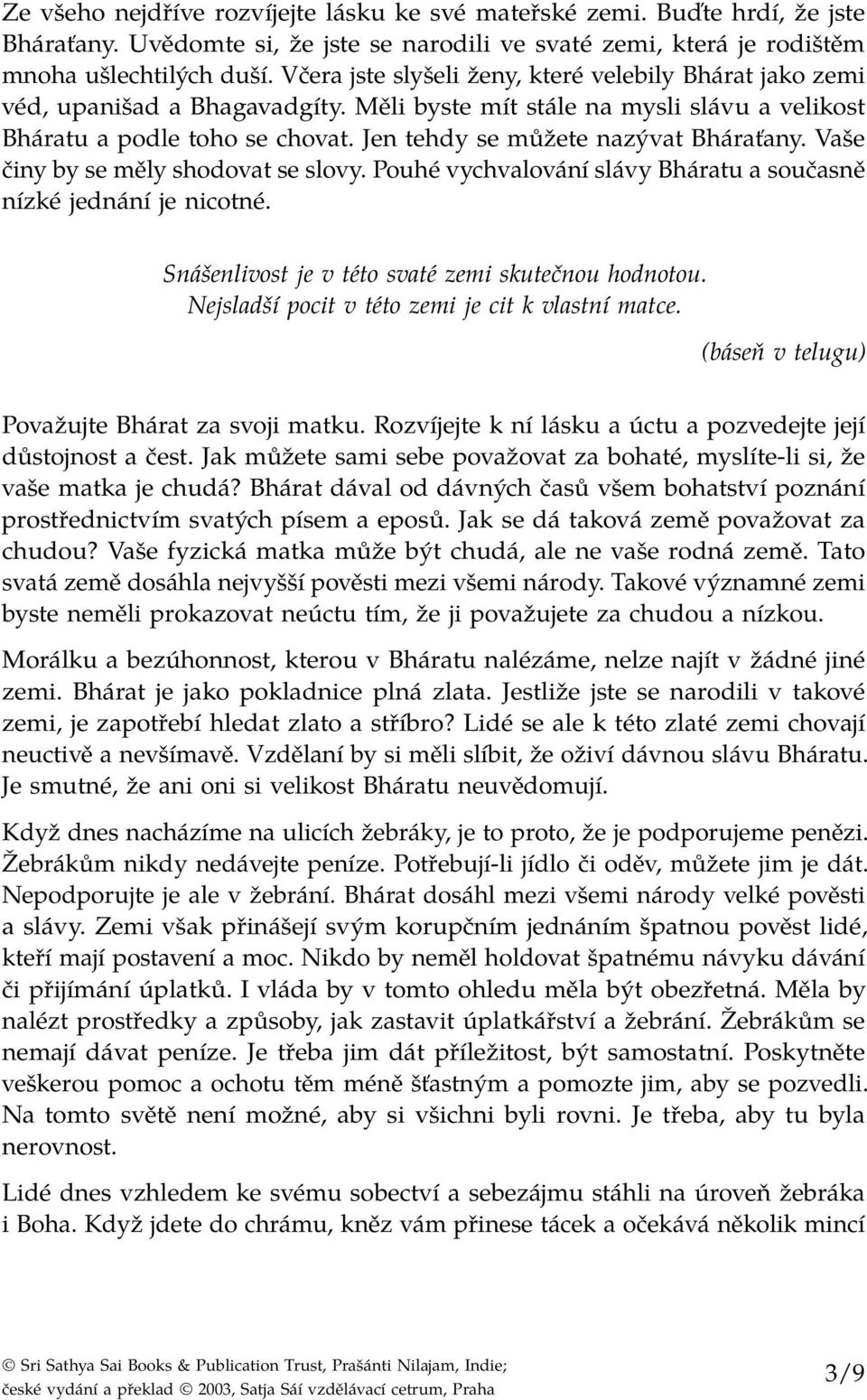 Jen tehdy se můžete nazývat Bháraťany. Vaše činy by se měly shodovat se slovy. Pouhé vychvalování slávy Bháratu a současně nízké jednání je nicotné.