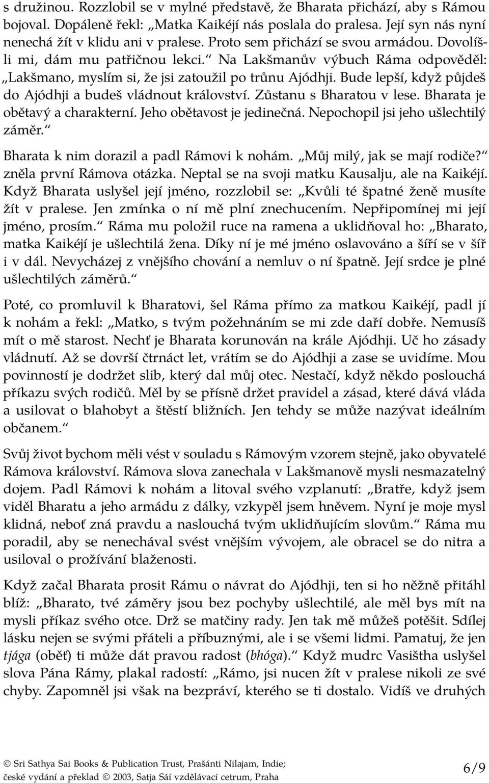 Bude lepší, když půjdeš do Ajódhji a budeš vládnout království. Zůstanu s Bharatou v lese. Bharata je obětavý a charakterní. Jeho obětavost je jedinečná. Nepochopil jsi jeho ušlechtilý záměr.