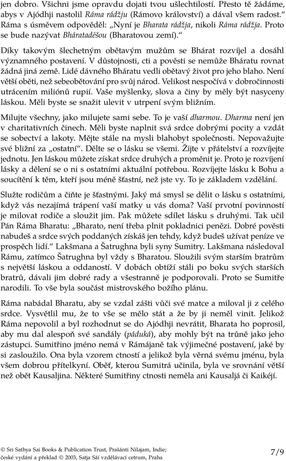 Díky takovým šlechetným obětavým mužům se Bhárat rozvíjel a dosáhl významného postavení. V důstojnosti, cti a pověsti se nemůže Bháratu rovnat žádná jiná země.