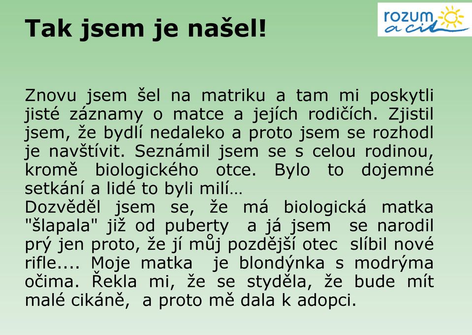 Bylo to dojemné setkání a lidé to byli milí Dozvěděl jsem se, že má biologická matka "šlapala" již od puberty a já jsem se narodil prý