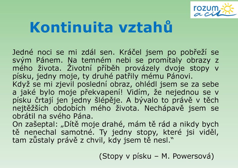 Když se mi zjevil poslední obraz, ohlédl jsem se za sebe a jaké bylo moje překvapení! Vidím, že nejednou se v písku črtají jen jedny šlépěje.