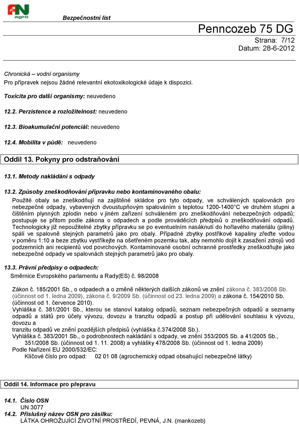 4. Mobilita v půdě: neuvedeno Oddíl 13. Pokyny pro odstraňování 13.1. Metody nakládání s odpady 13.2.