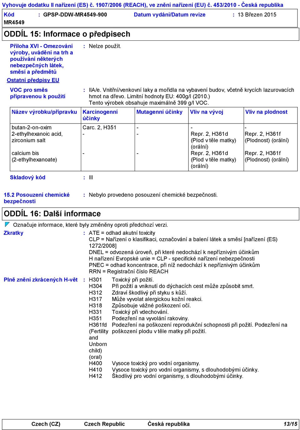 2, H351 2ethylhexanoic acid, Repr. 2, H361d Repr. 2, H361f zirconium salt (Plod v těle matky) (Plodnost) (orální) calcium bis (2ethylhexanoate) IIA/e.