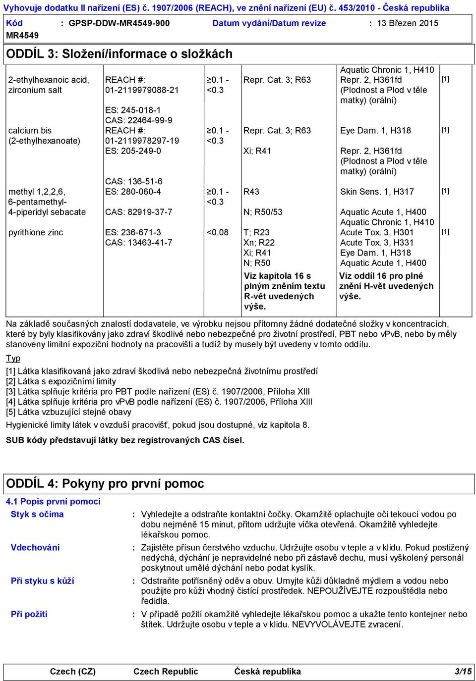 2, H361fd (Plodnost a Plod v těle matky) (orální) ES 2450181 CAS 22464999 REACH # 0.1 Repr. Cat. 3; R63 Eye Dam. 1, H318 [1] 01211997829719 <0.3 ES 2052490 Xi; R41 Repr.