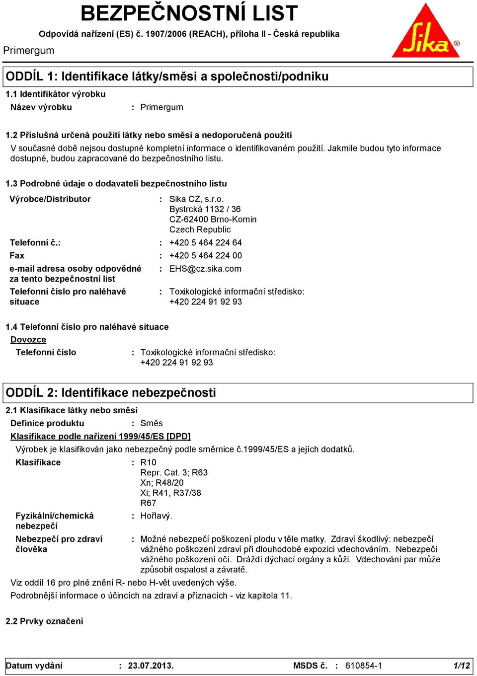 Jakmile budou tyto informace dostupné, budou zapracované do bezpečnostního listu. 1.3 Podrobné údaje o dodavateli bezpečnostního listu Výrobce/Distributor Telefonní č.